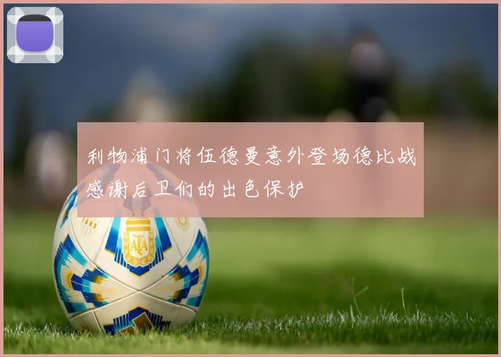 利物浦门将伍德曼意外登场德比战感谢后卫们的出色保护